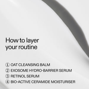 How to layer in your routine 1. Oat Balm . Exosome Serum 3. Retinol Serum 4. Bio-Active