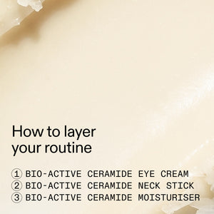 A close-up of a cream-colored skincare product with text reading 'How to layer your routine' and three steps: BIO-ACTIVE CERAMIDE EYE CREAM, BIO-ACTIVE CERAMIDE NECK STICK, and BIO-ACTIVE CERAMIDE MOISTURISHER.