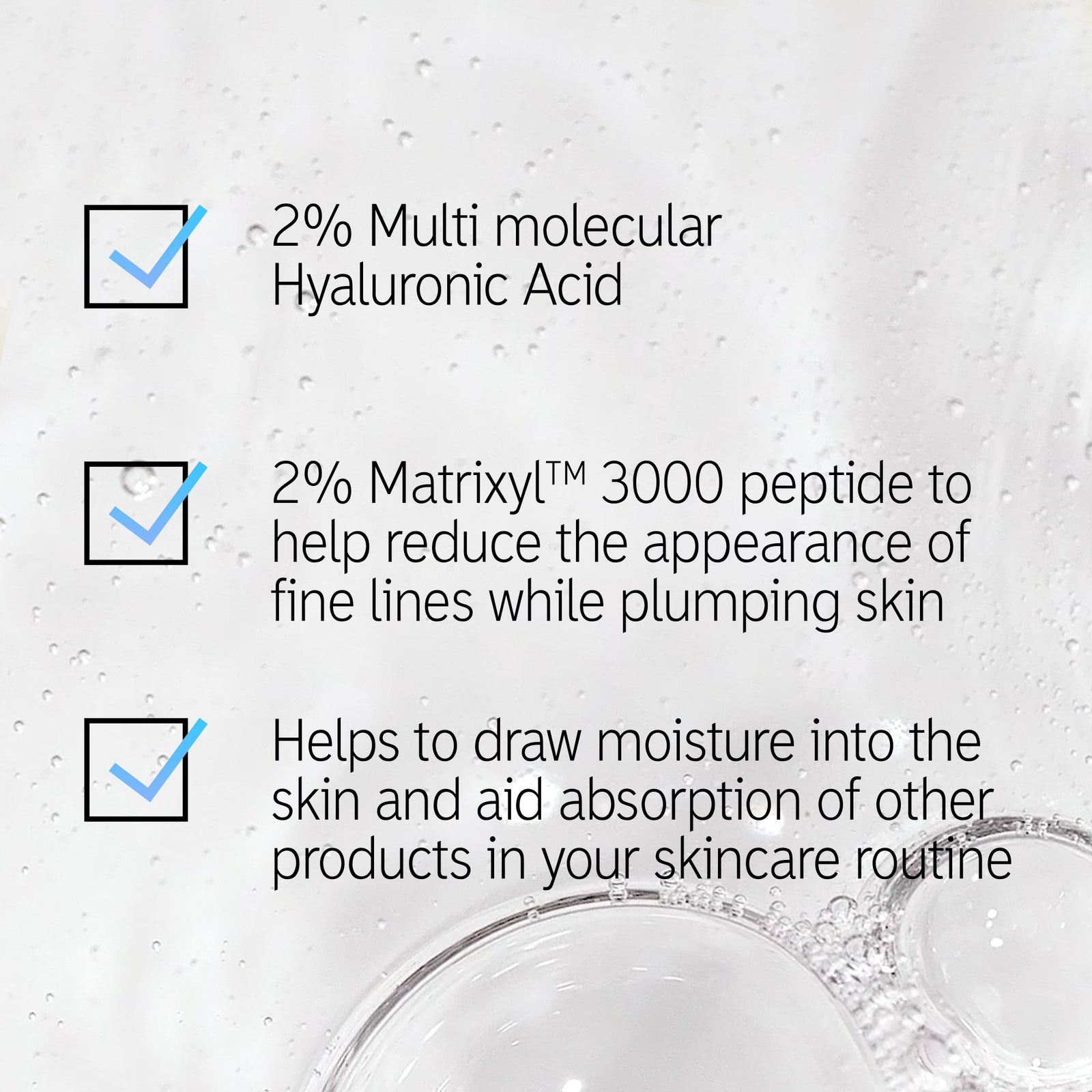 Hyaluronic Acid Serum goop shot with text overlay listing the 3 main benefits of Supersize Hyaluronic Acid Serum. '2% Multi molecular Hyaluronic Acid', '2% MatrixylTM 3000 peptide to help reduce the appearance of fine lines while plumping skin' and 'Helps to draw moisture into the skin and aid absorbtion of other products in your routine'